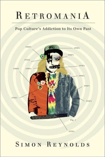 Retromania: Pop Culture's Addiction to Its Own Past - Simon Reynolds · 2011
