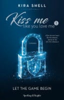Kiss me like you love me 1: Let the game begin - Kira Shell · 2019