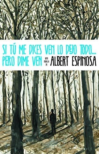 si tu me dices ven lo dejo todo pero dime ven. - Albert Espinosa · 2011