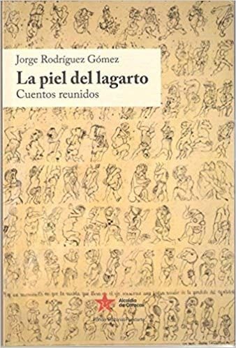 La Piel Del Lagarto: Cuentos Reunidos - Jorge Rodríguez Gómez · 2015