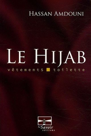Le hijab de la femme musulmane : Les règles juridiques de l'habit et de la toilette de la femme musulmane - Hassan Amdouni