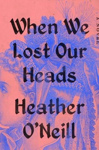 When We Lost Our Heads: A Novel - Heather O'Neill · 2022