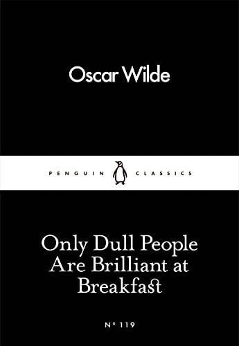 Only Dull People Are Brilliant at Breakfast - Oscar Wilde · 2016