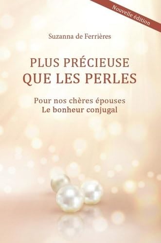 Plus précieuse que les perles: Pour nos chères épouses, le bonheur conjugal - Suzanna de Ferrières Suzanna · 2021
