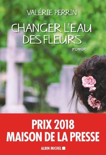 Changer l'eau des fleurs - Valérie Perrin · 2018