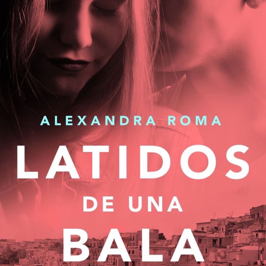 Latidos de Una Bala - Alexandra Roma • 353 pags • 2016
