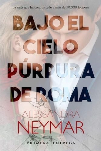 Bajo el cielo púrpura de Roma: Pasión 1 - Alessandra Neymar • 582 pags • 2019