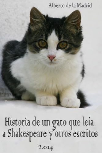 Historia de un gato que leía a Shakespeare y otros escritos (Spanish Edition) - Alberto de la Madrid · 2015