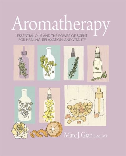 Aromatherapy: Essential oils and the power of scent for healing, relaxation, and vitality - Marc J. Gian · 2021
