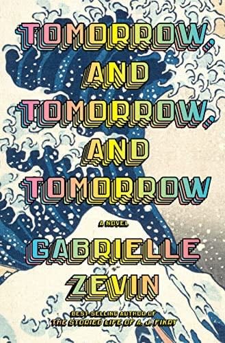 Tomorrow, and Tomorrow, and Tomorrow: A novel - Gabrielle Zevin · 2022