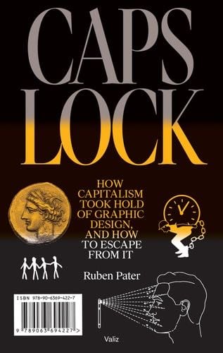 CAPS LOCK: How Capitalism Took Hold of Graphic Design, and How to Escape from It - Ruben Pater · 2021