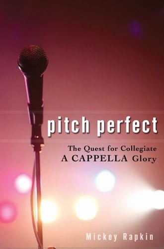 pitch perfect: the quest for collegiate a cappella glory - Mickey Rapkin · 2008