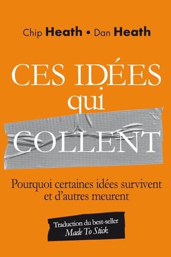 Ces idées qui collent: Pourquoi certaines idées survivent et d'autres meurent (French Edition) - Chip Heath · 2016