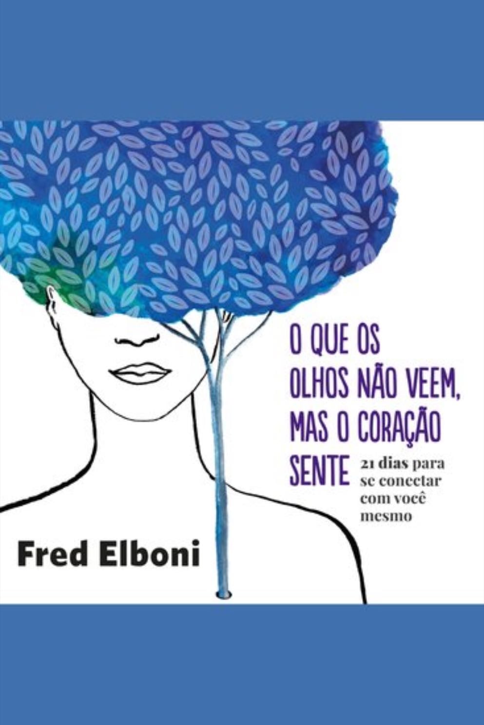 O que os olhos não veem, mas o coração sente - O que os olhos não veem, mas o coração sente: 21 dias para se conectar com você mesmo