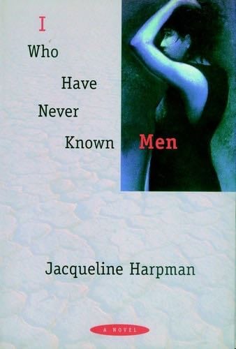 I Who Have Never Known Men - Jacqueline Harpman · 1997