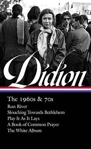 Joan Didion: The 1960s & 70s (LOA #325): Run River / Slouching Towards Bethlehem / Play It As It Lays / A Book of Common Prayer / The White Album (Library of America, 325) - Joan Didion · 2019