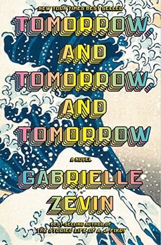 Tomorrow, and Tomorrow, and Tomorrow: A novel - Gabrielle Zevin · 2022