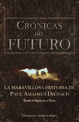 Crónicas Del Futuro: La maravillosa historia de Paul Amadeus Dienach (Spanish Edition) - Paul Amadeus Dienach, Achilleas Sirigos · 2019