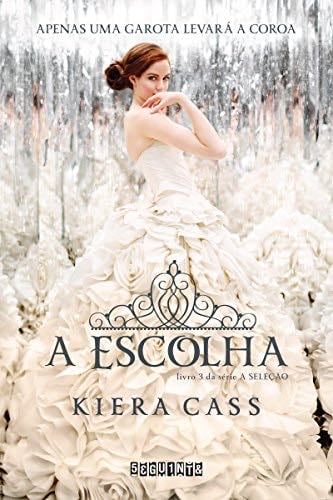 A escolha (A Seleção Livro 3) (Portuguese Edition) - Kiera Cass · 2014