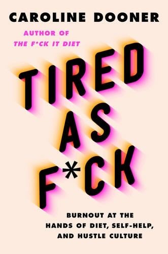 Tired as F*ck: Burnout at the Hands of Diet, Self-Help, and Hustle Culture - Caroline Dooner · 2022