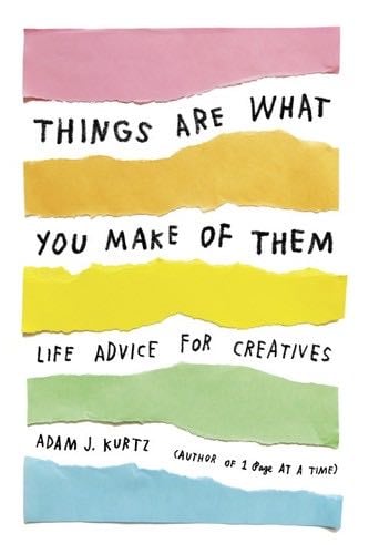 Things Are What You Make of Them - Adam J. Kurtz · 2017