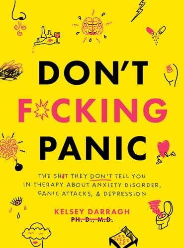 Don't F*cking Panic: The Shit They Don’t Tell You in Therapy About Anxiety Disorder, Panic Attacks, & Depression - Kelsey Darragh · 2020