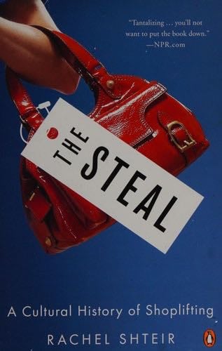 The Steal: A Cultural History of Shoplifting - Rachel Shteir · 2012