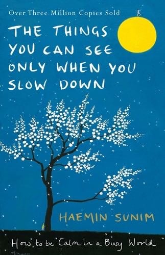 The Things You Can See Only When You Slow Down: How to be Calm in a Busy World - Haemin Sunim · 2017