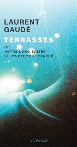 Terrasses: ou Notre long baiser si longtemps retardé - Laurent Gaudé · 2024