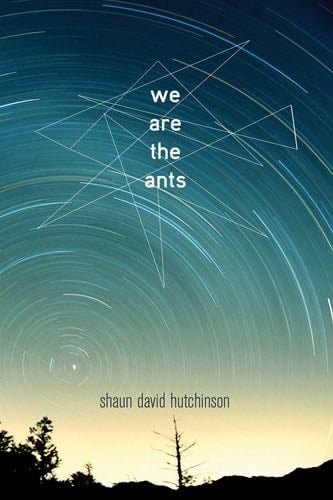 We Are the Ants - Shaun David Hutchinson · 2017