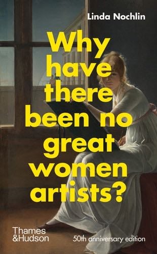 Why Have There Been No Great Women Artists?: 50th anniversary edition - Linda Nochlin · 2021
