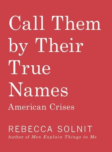 Call Them by Their True Names - Rebecca Solnit · 2018