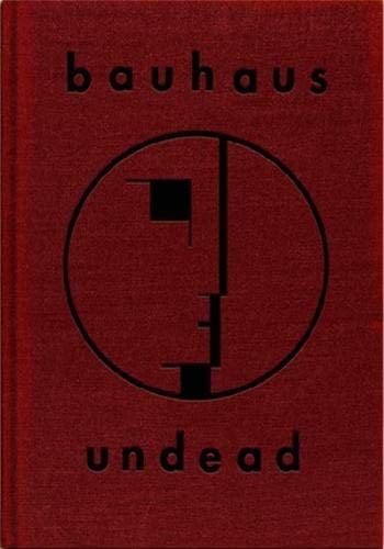 Bauhaus Undead: The Visual History and Legacy of Bauhaus ( Expanded Edition) - Kevin Haskins · 2021