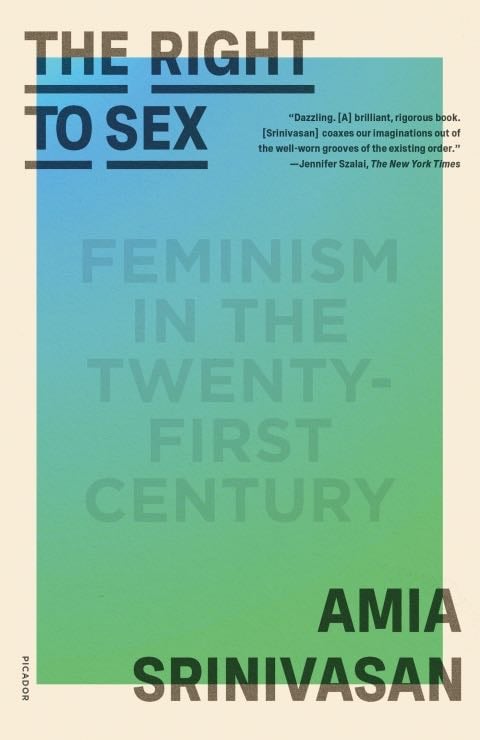 The Right to Sex: Feminism in the Twenty-First Century - Amia Srinivasan · 2021