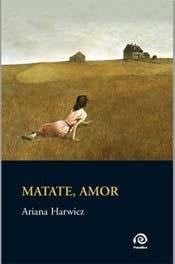 MATATE AMOR - ARIANA HARWICZ · 2013