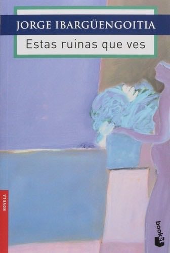 Estas ruinas que ves - Jorge Ibargüengoitia · 2013
