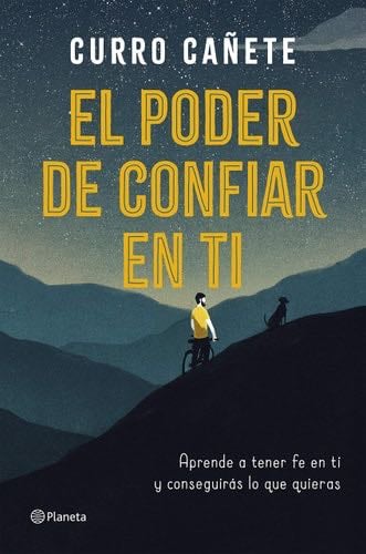 El poder de confiar en ti: Aprende a tener fe en ti y conseguirás lo que quieras - Curro Cañete · 2019