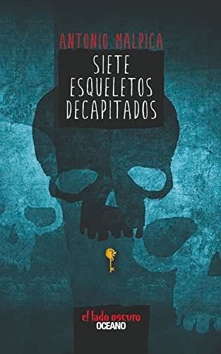 Siete esqueletos decapitados (El libro de los héroes) (Spanish Edition) - Antonio Malpica · 2014