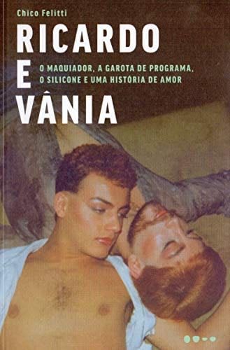 Ricardo e Vania. O Maquiador a Garota de Programa o Silicone e Uma Historia de Amor - _ · 2019