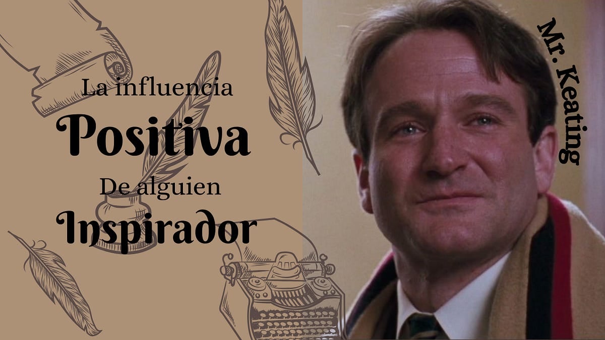 La influencia positiva de alguien inspirador - Sobre el profesor Keating del Club de los poetas muertos.