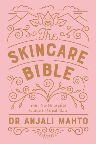 The Skincare Bible: Your No-Nonsense Guide to Great Skin - Anjali Mahto · 2018