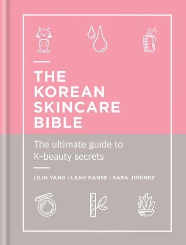 The Korean Skincare Bible: The ultimate guide to K-beauty secrets - Lilin Yang, Leah Ganse, Sara Jimenez · 2019