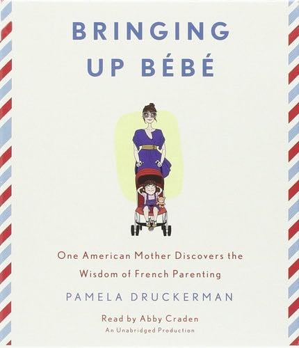 Bringing Up Bebe: One American Mother Discovers the Wisdom of French Parenting - Pamela Druckerman · 2012