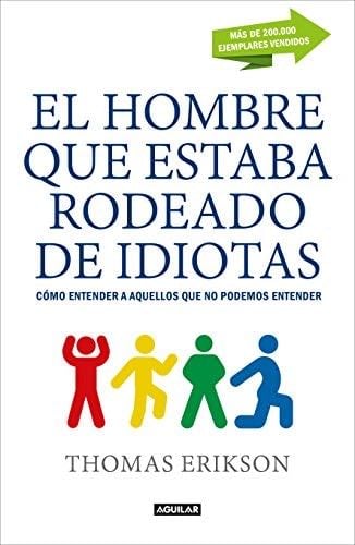 El hombre que estaba rodeado de idiotas: Cómo entender a aquellos que no podemos entender (Spanish Edition) - Thomas Erikson · 2017