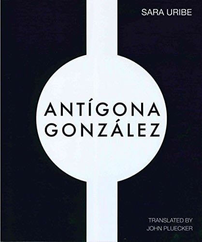 Antigona Gonzalez - Sara Uribe · 2016
