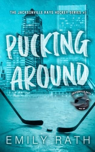 Pucking Around: A Why Choose Hockey Romance (Jacksonville Rays) - Emily Rath · 2023