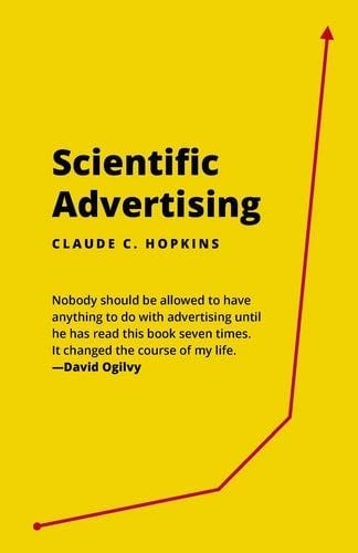 Scientific Advertising: 21 advertising, headline and copywriting techniques - Claude C Hopkins · 2015