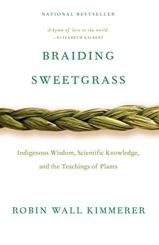 Braiding Sweetgrass: Indigenous Wisdom, Scientific Knowledge and the Teachings of Plants - Robin Wall Kimmerer 路 2015