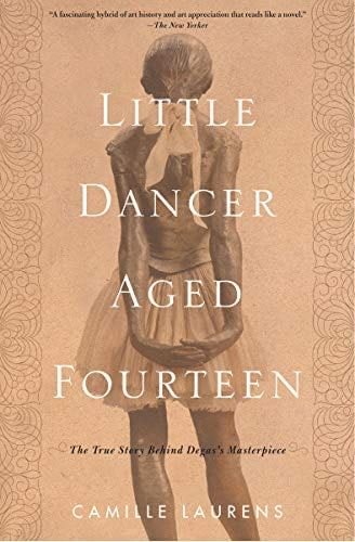 Little Dancer Aged Fourteen: The True Story Behind Degas's Masterpiece - Camille Laurens · 2020