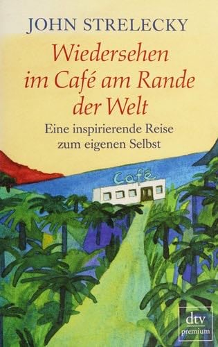 Wiedersehen im Cafe am Rande der Welt: Eine inspirierende Reise zum eigenen Selbst (German Edition) - John Strelecky · 2015